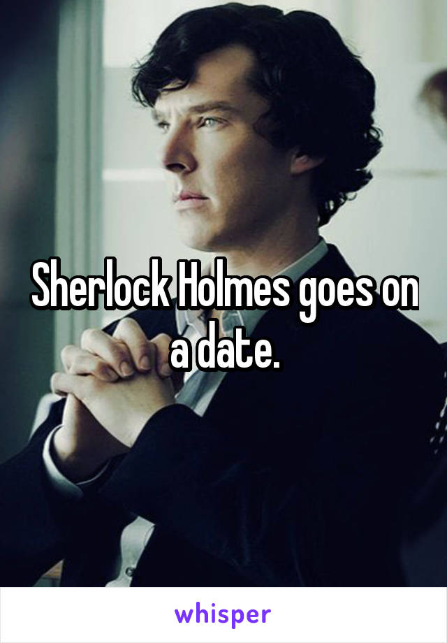 Sherlock Holmes goes on a date.