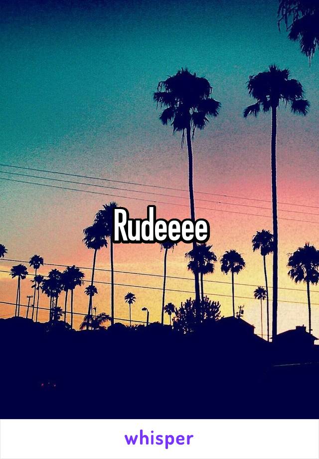 Rudeeee