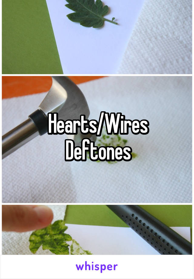 Hearts/Wires
Deftones