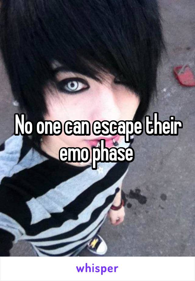 No one can escape their emo phase 