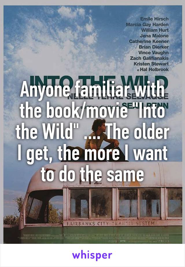 Anyone familiar with the book/movie "Into the Wild" .... The older I get, the more I want to do the same