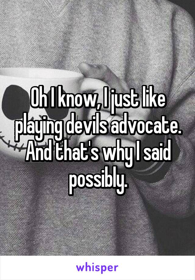 Oh I know, I just like playing devils advocate.
And that's why I said possibly.