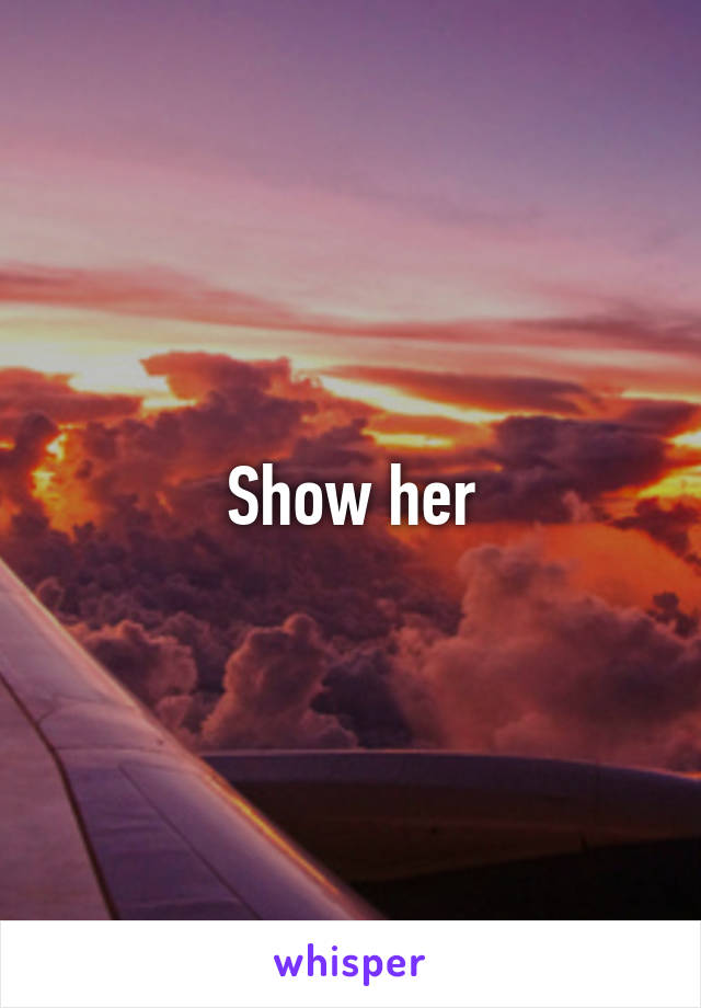 Show her