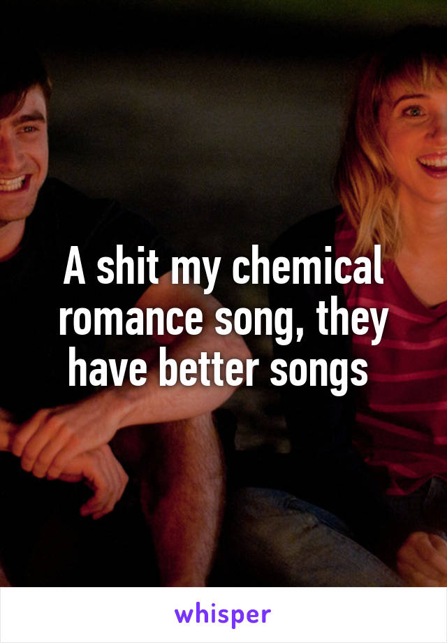 A shit my chemical romance song, they have better songs 