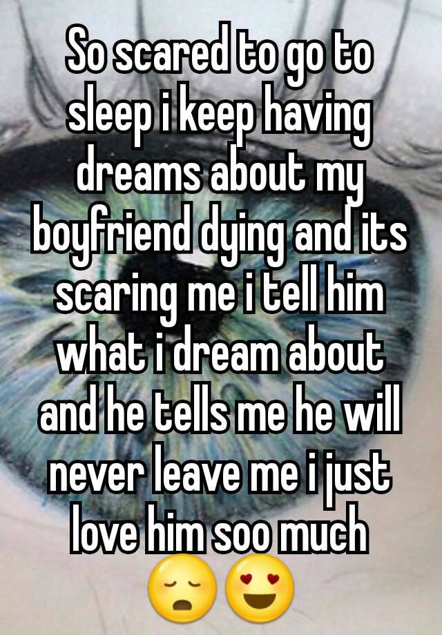 so-scared-to-go-to-sleep-i-keep-having-dreams-about-my-boyfriend-dying