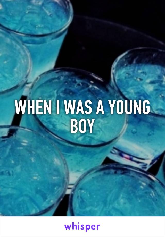 WHEN I WAS A YOUNG BOY