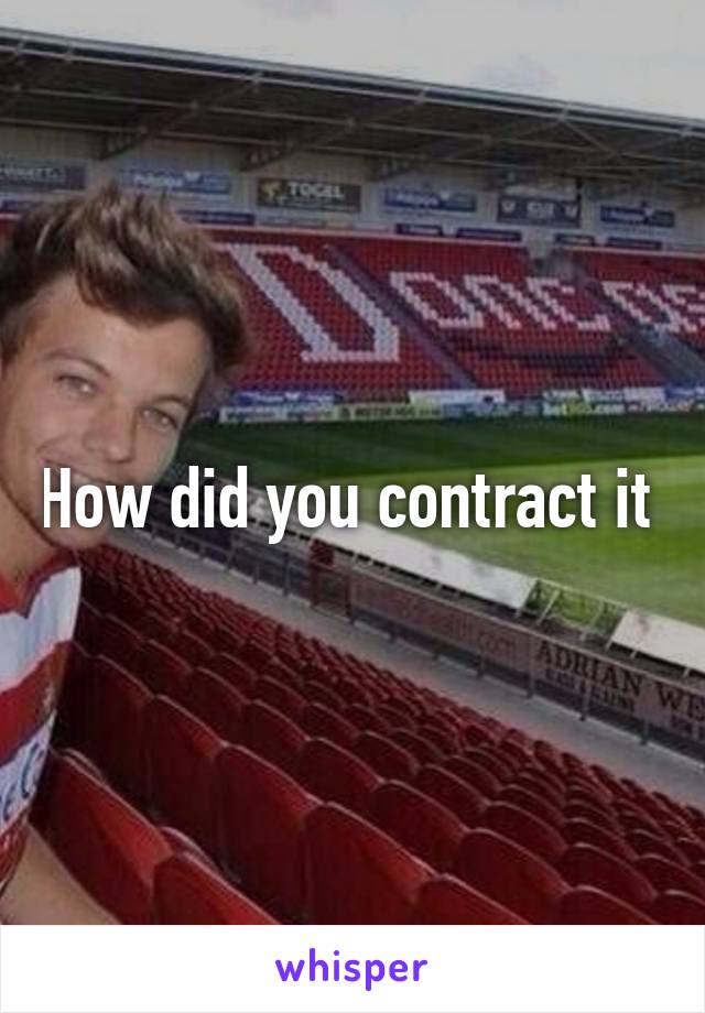 How did you contract it 