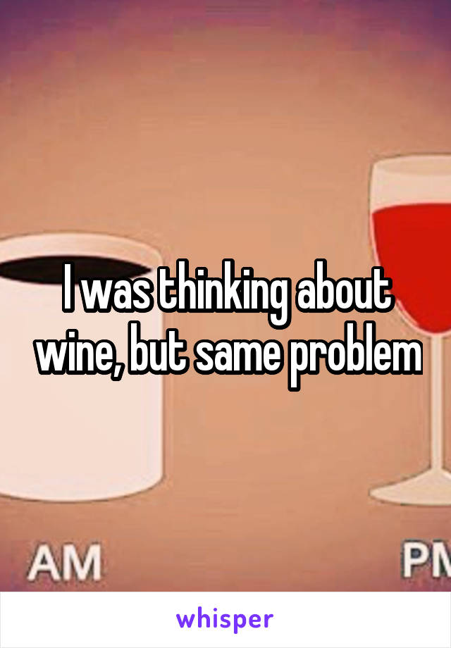 I was thinking about wine, but same problem