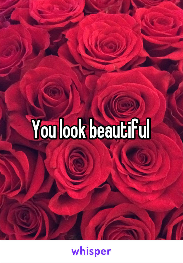 You look beautiful 