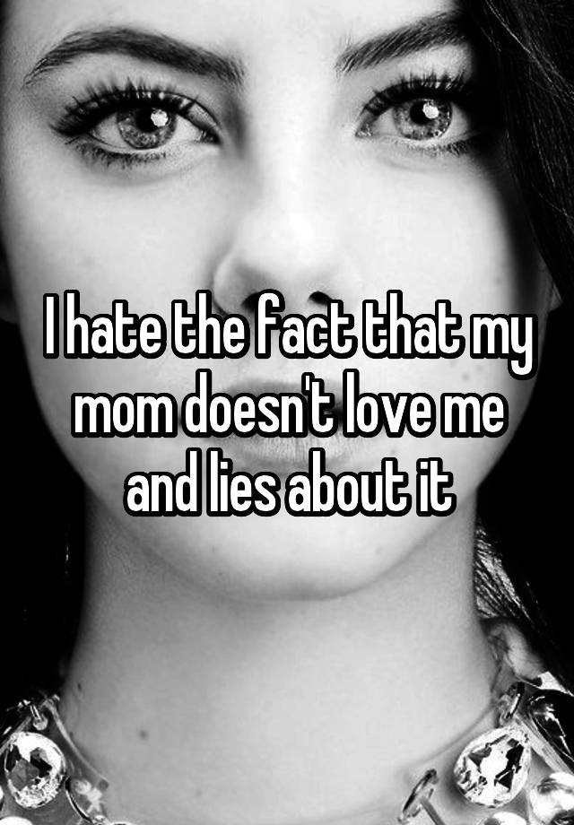 i-hate-the-fact-that-my-mom-doesn-t-love-me-and-lies-about-it