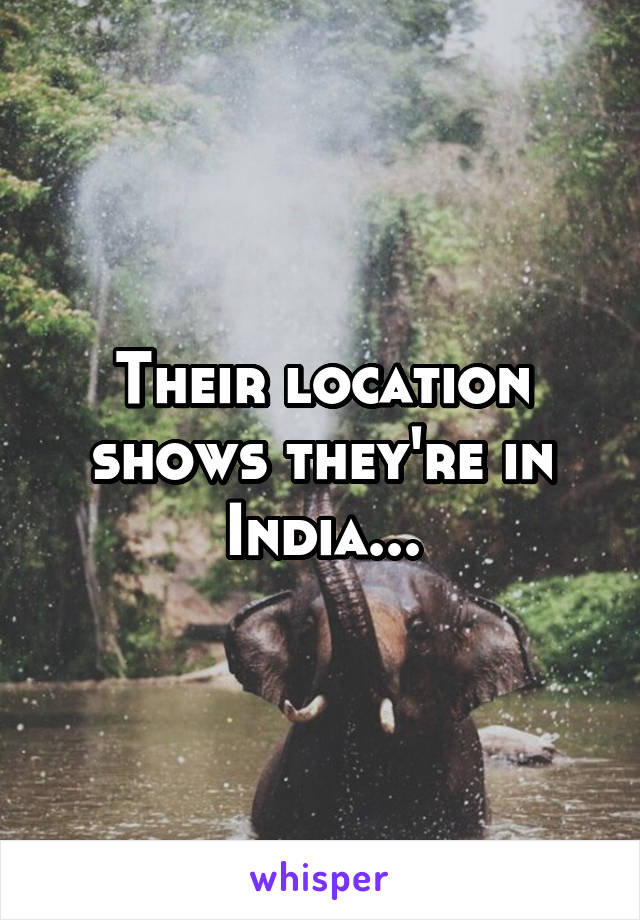 Their location shows they're in India...