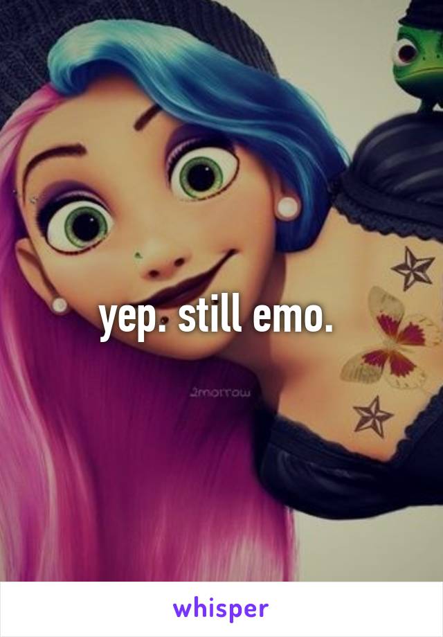 yep. still emo. 