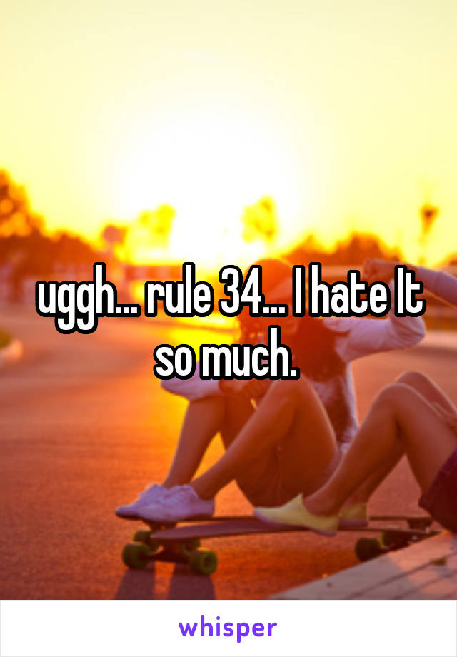 uggh... rule 34... I hate It so much. 