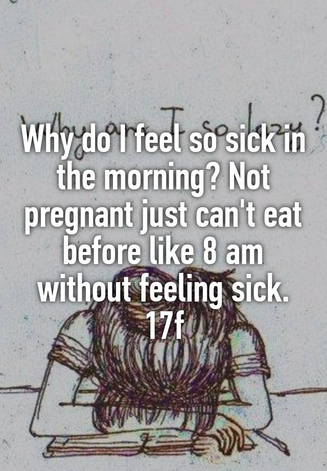 why-do-i-feel-so-sick-in-the-morning-not-pregnant-just-can-t-eat