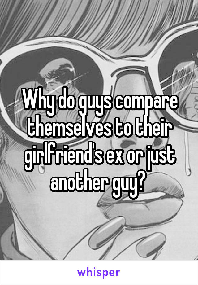 why-do-guys-compare-themselves-to-their-girlfriend-s-ex-or-just-another