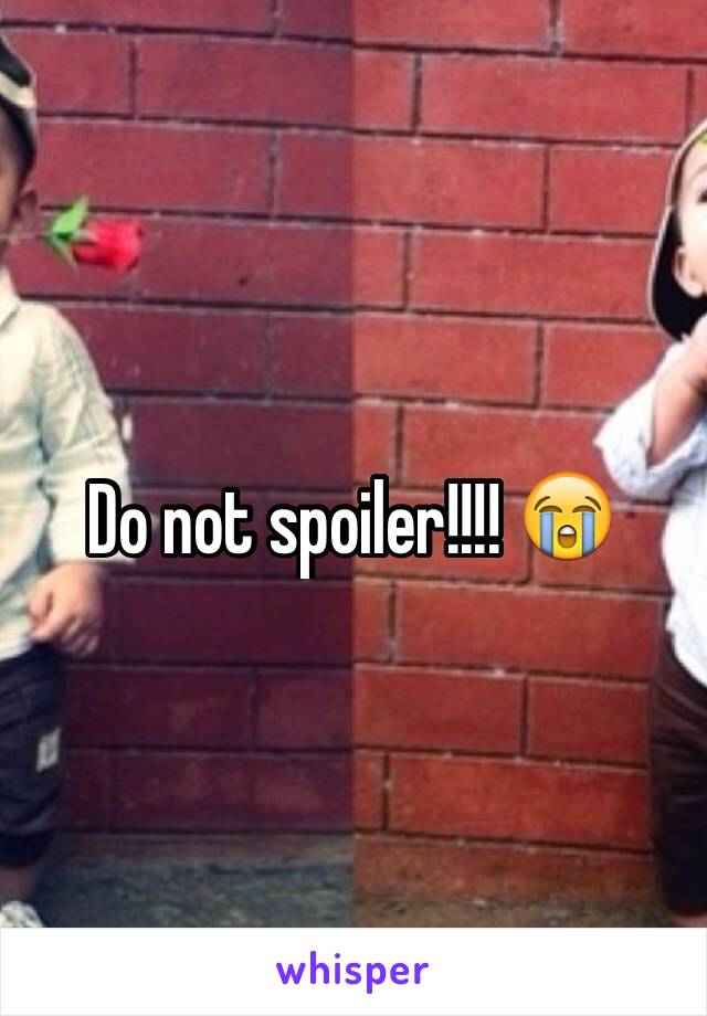 Do not spoiler!!!! 😭
