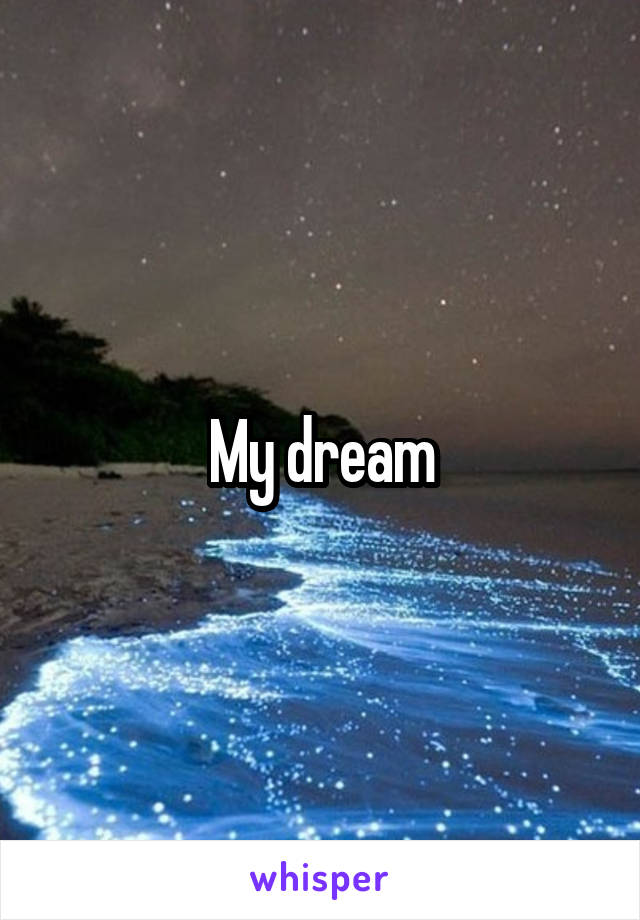 My dream