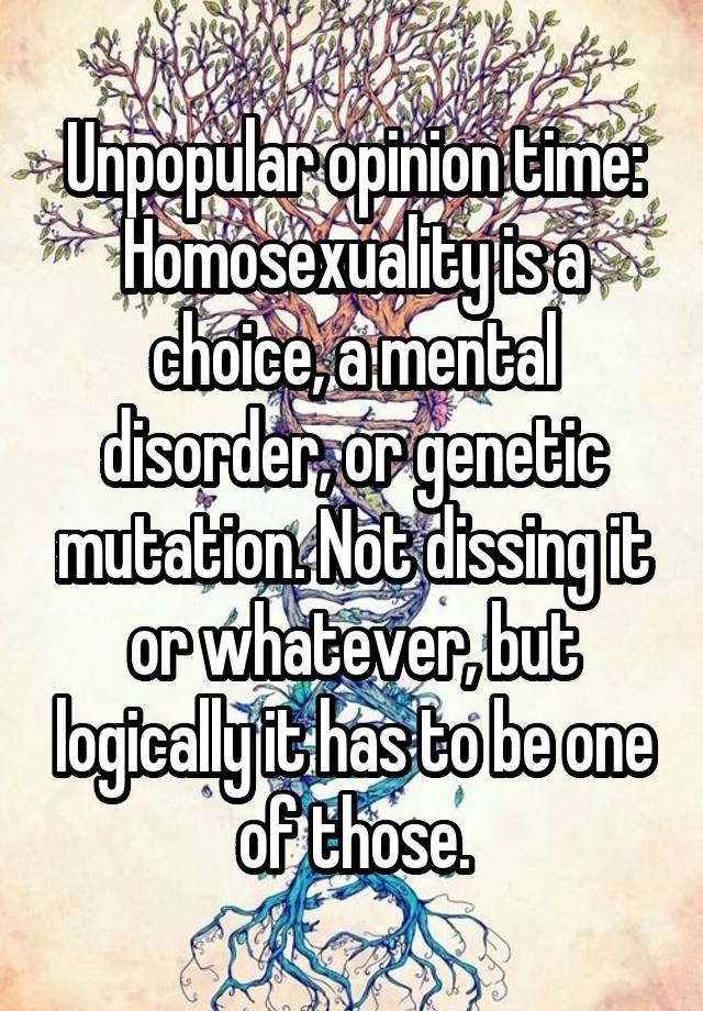 Unpopular Opinion Time Homosexuality Is A Choice A Mental Disorder Or Genetic Mutation Not