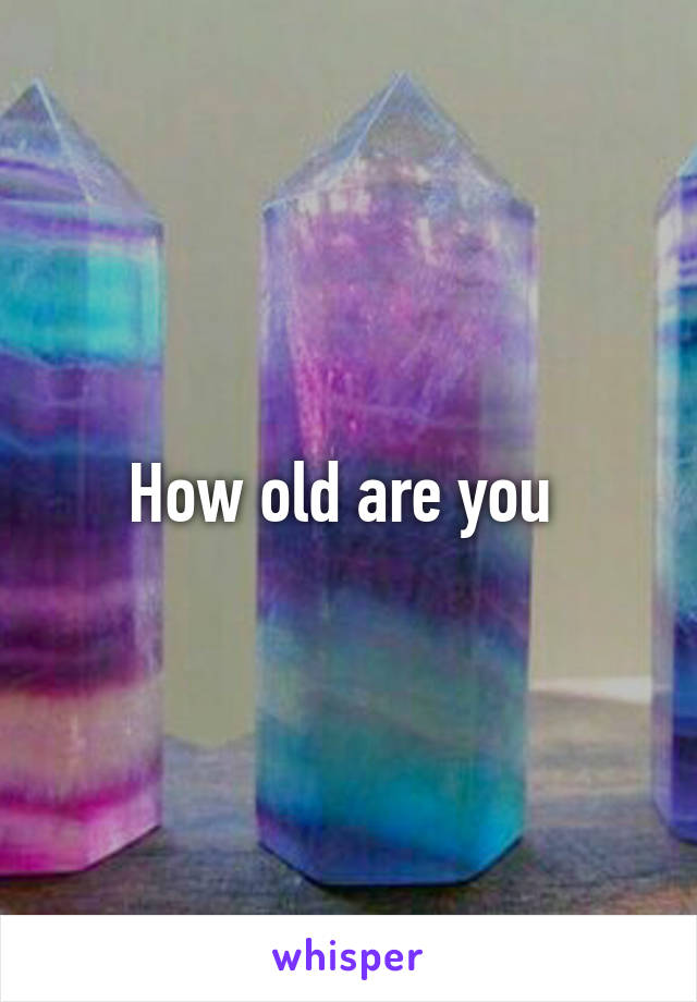 How old are you 