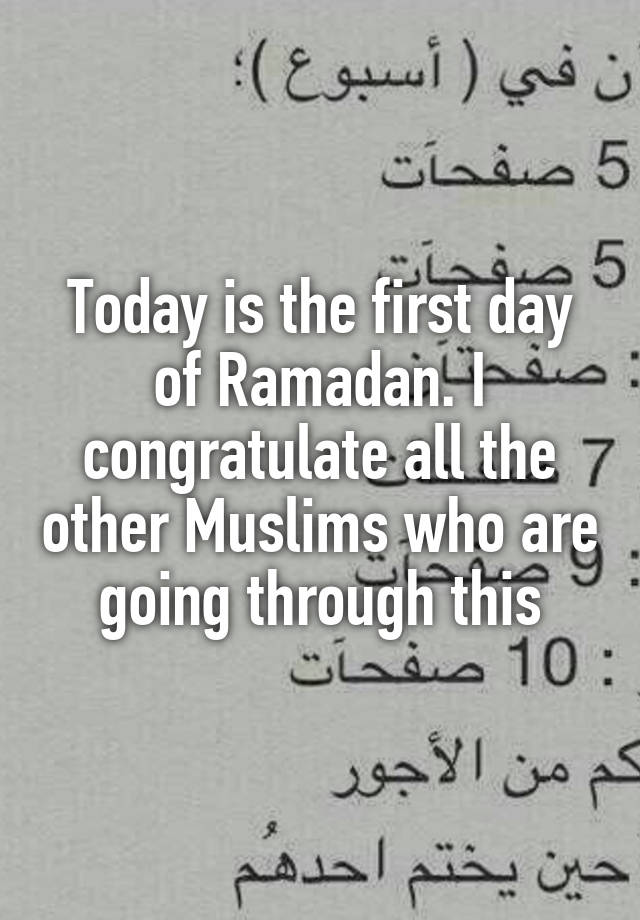 Today is the first day of Ramadan. I congratulate all the other Muslims