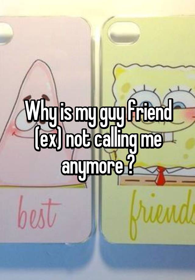 why-is-my-guy-friend-ex-not-calling-me-anymore