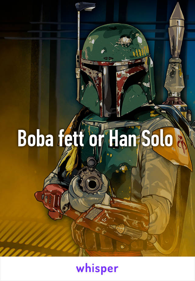 Boba fett or Han Solo 