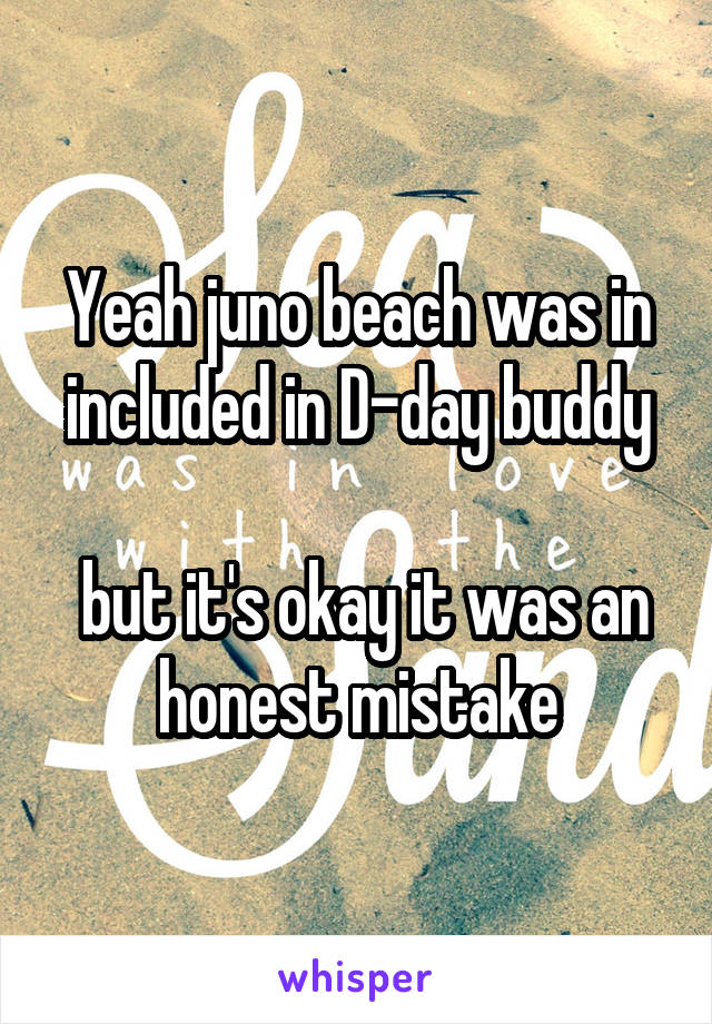 Yeah juno beach was in included in D-day buddy

 but it's okay it was an honest mistake