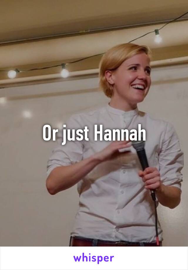 Or just Hannah