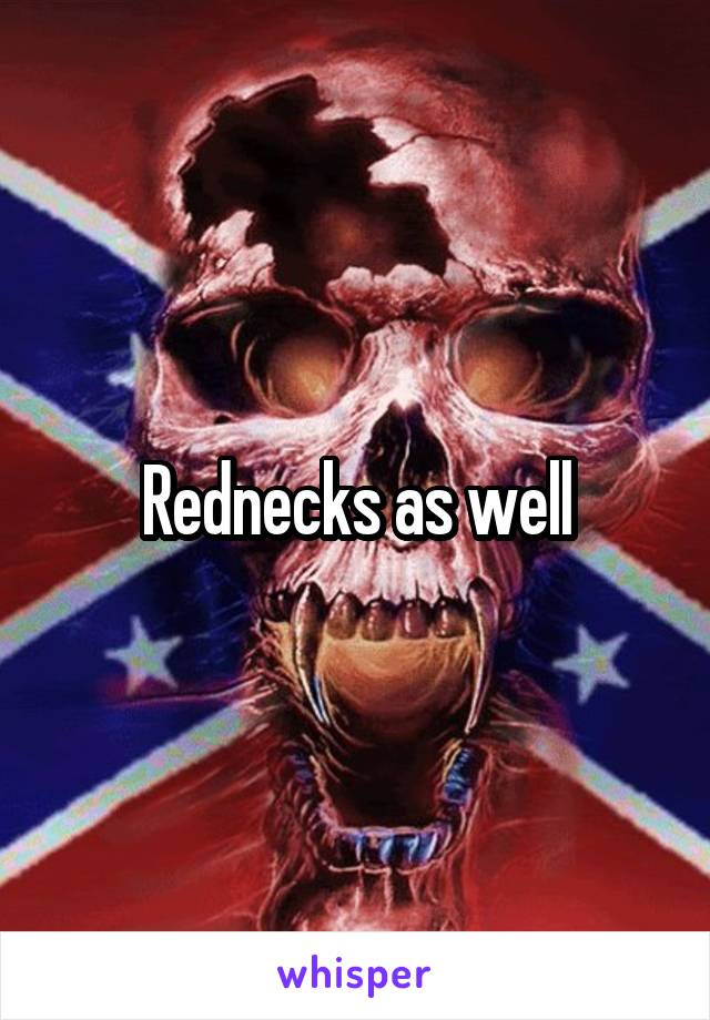Rednecks as well