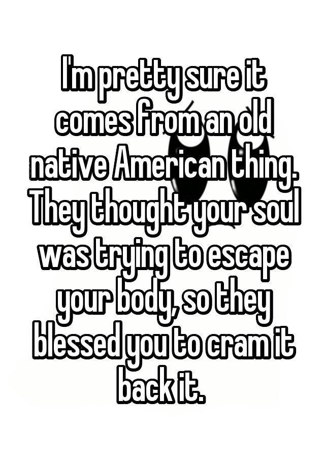 i-m-pretty-sure-it-comes-from-an-old-native-american-thing-they