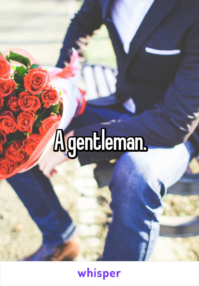 A gentleman.