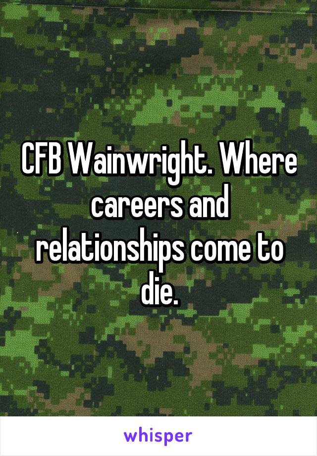 CFB Wainwright. Where careers and relationships come to die.