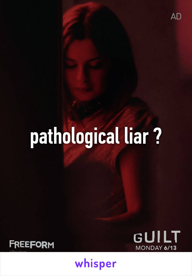 pathological liar ?