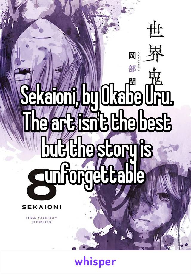 Sekaioni, by Okabe Uru. The art isn't the best but the story is unforgettable 