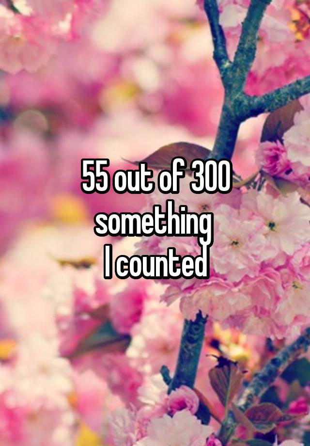 55-out-of-300-something-i-counted