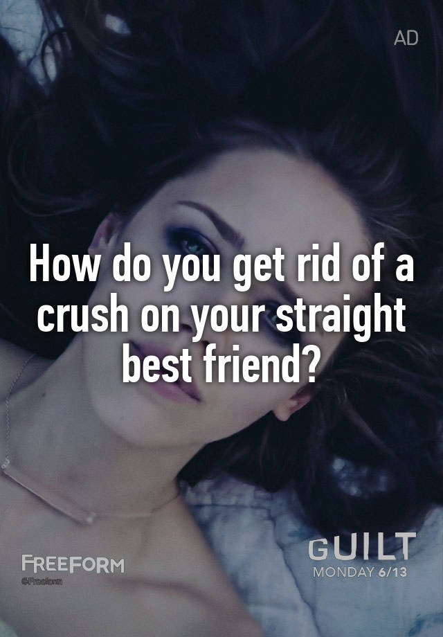 how-do-you-get-rid-of-a-crush-on-your-straight-best-friend