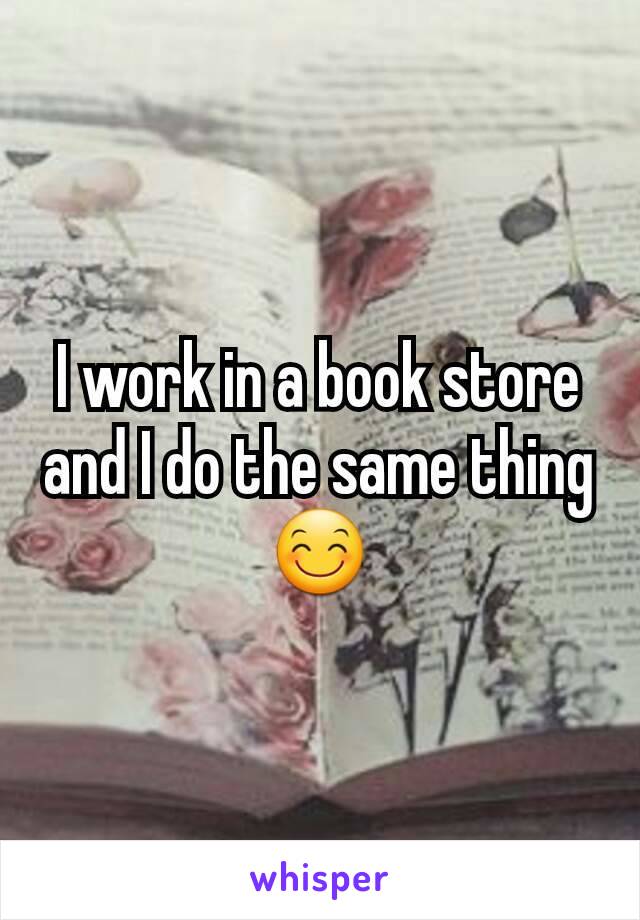 I work in a book store and I do the same thing 😊