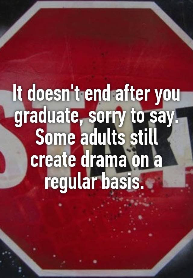 it-doesn-t-end-after-you-graduate-sorry-to-say-some-adults-still