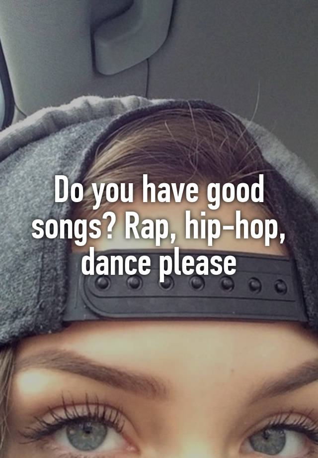 do-you-have-good-songs-rap-hip-hop-dance-please