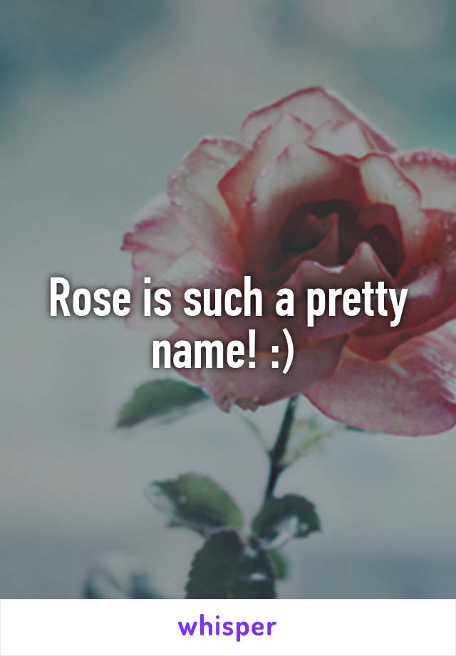 Rose is such a pretty name! :) 