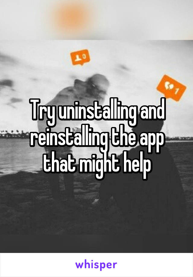 Try uninstalling and reinstalling the app that might help