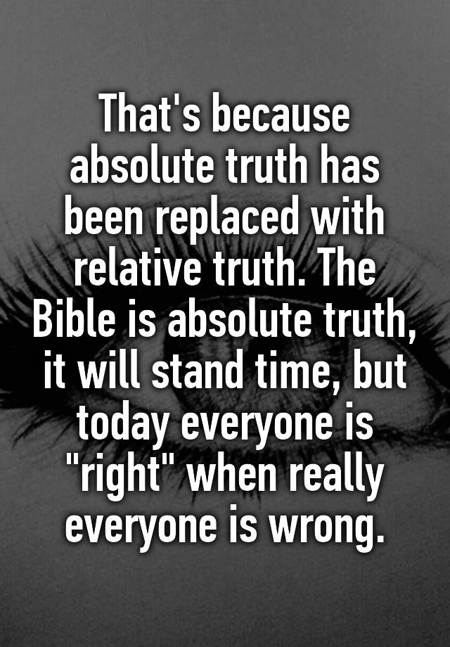 that-s-because-absolute-truth-has-been-replaced-with-relative-truth