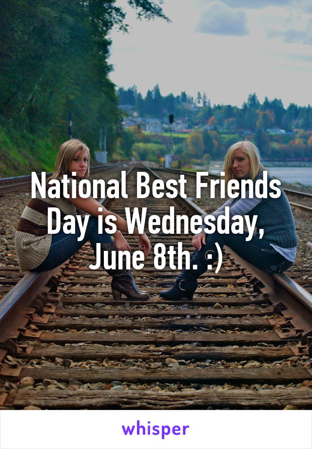 National Best Friends Day is Wednesday, June 8th. :)