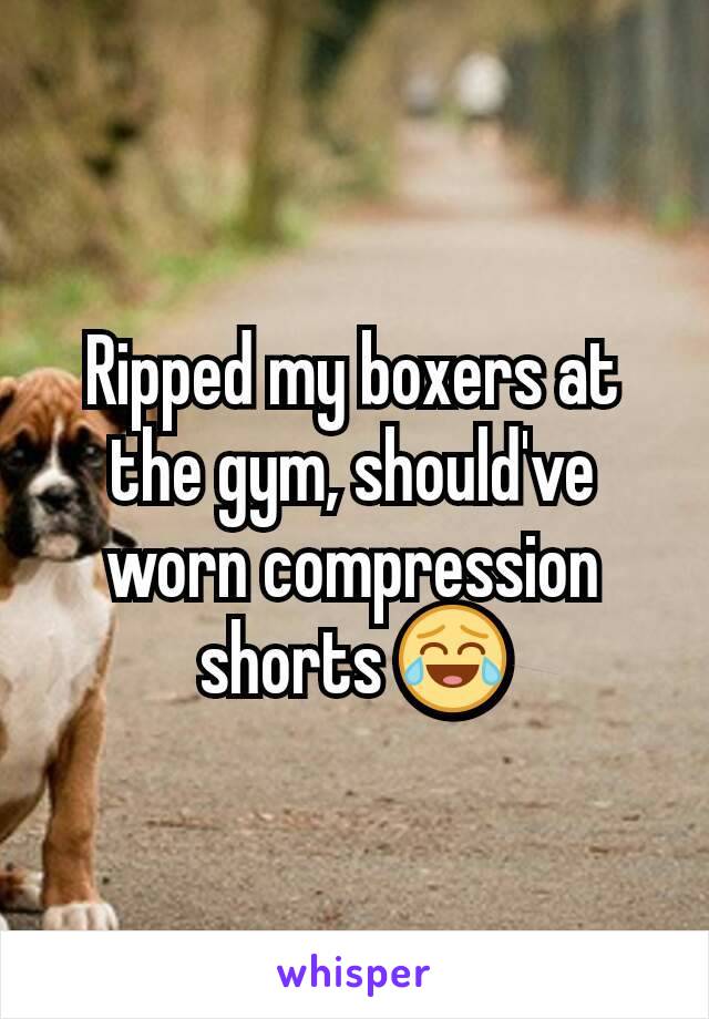 Ripped my boxers at the gym, should've worn compression shorts 😂