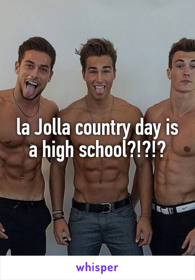 la Jolla country day is a high school?!?!?