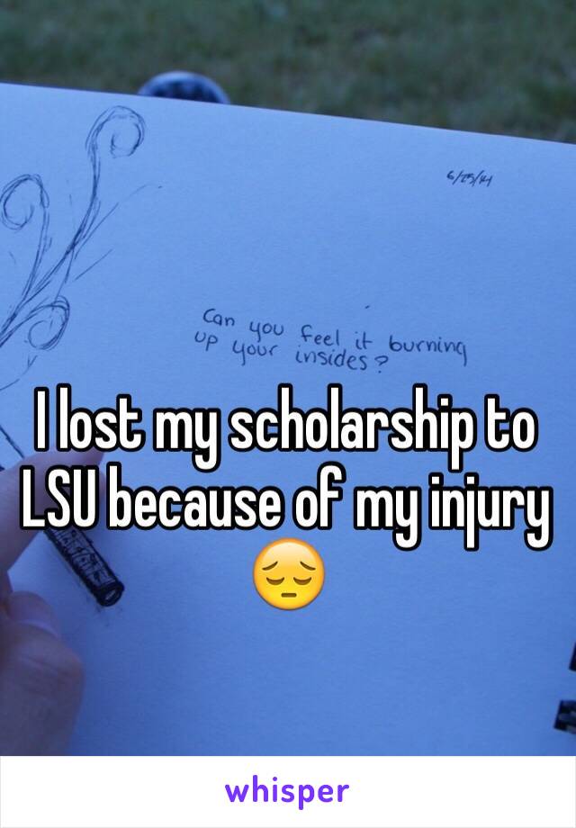 I lost my scholarship to LSU because of my injury 😔