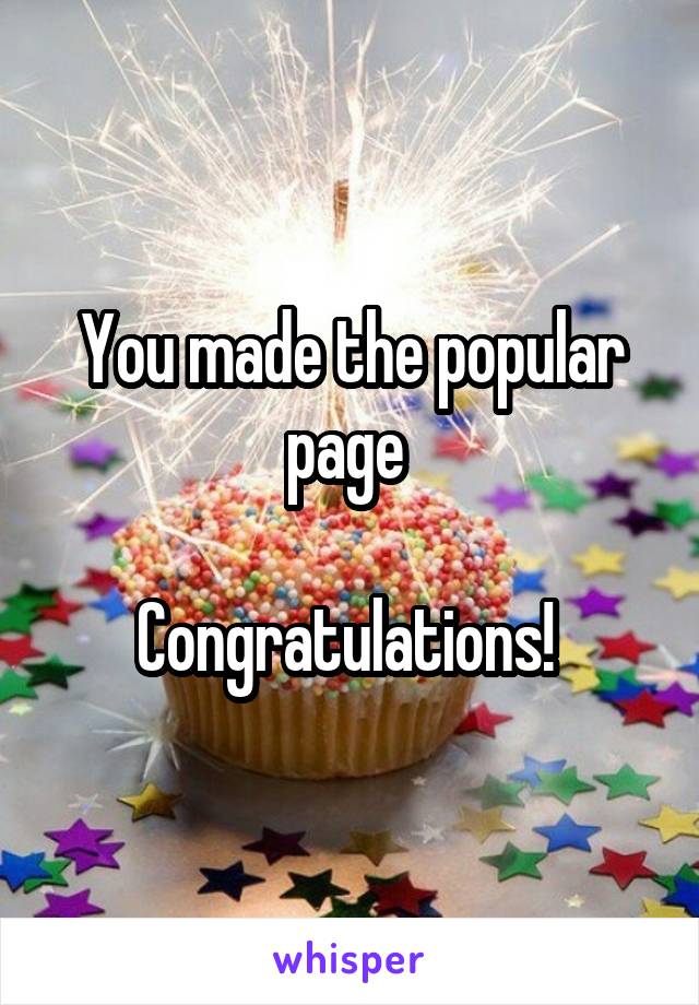 You made the popular page 

Congratulations! 