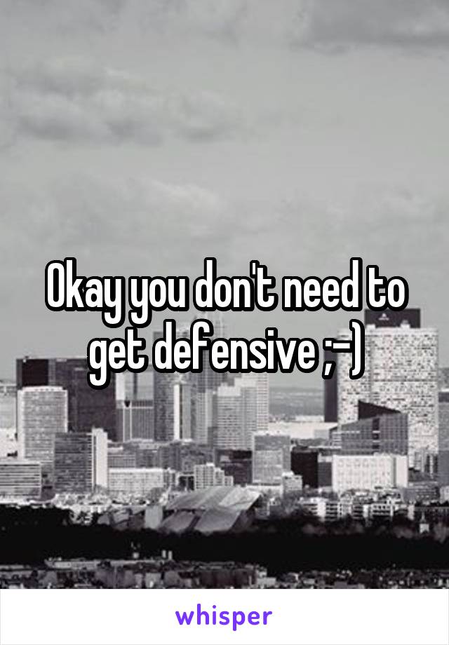 Okay you don't need to get defensive ;-)