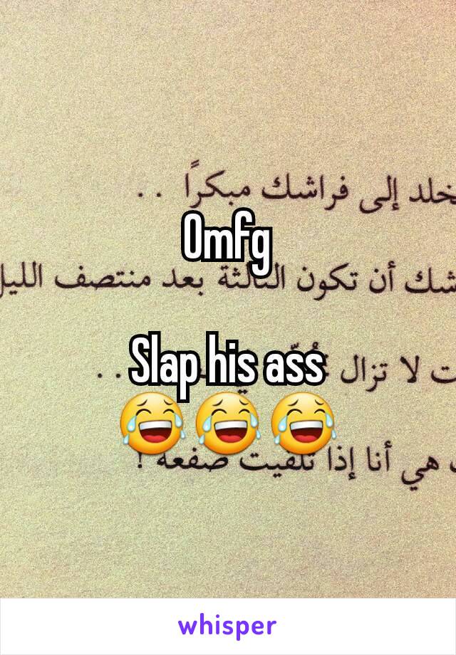 Omfg

Slap his ass
😂😂😂