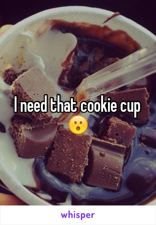 I need that cookie cup 😮